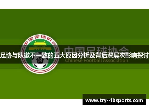 足协与队徽不一致的五大原因分析及背后深层次影响探讨