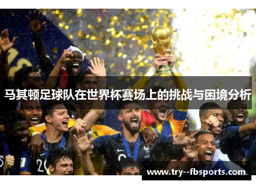 马其顿足球队在世界杯赛场上的挑战与困境分析