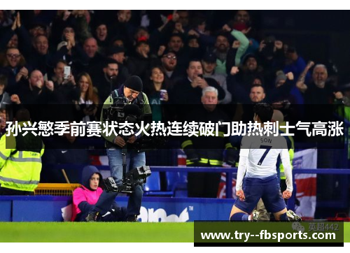 孙兴慜季前赛状态火热连续破门助热刺士气高涨